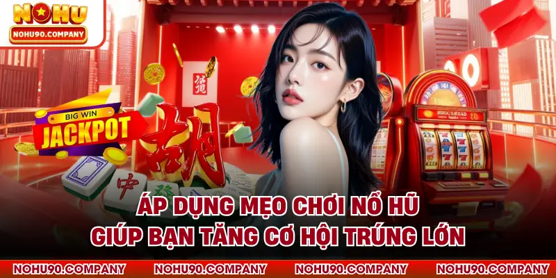 Áp dụng mẹo chơi nổ hũ giúp bạn tăng cơ hội trúng lớn