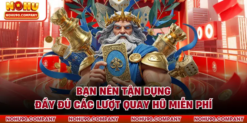 Bạn nên tận dụng đầy đủ các lượt quay hũ miễn phí