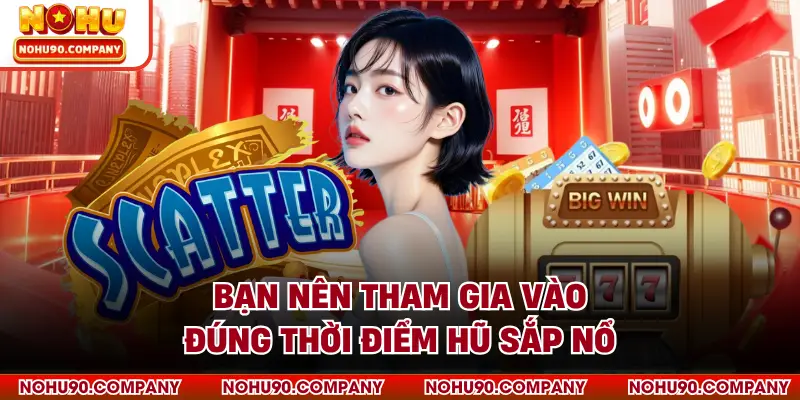 Bạn nên tham gia vào đúng thời điểm hũ sắp nổ