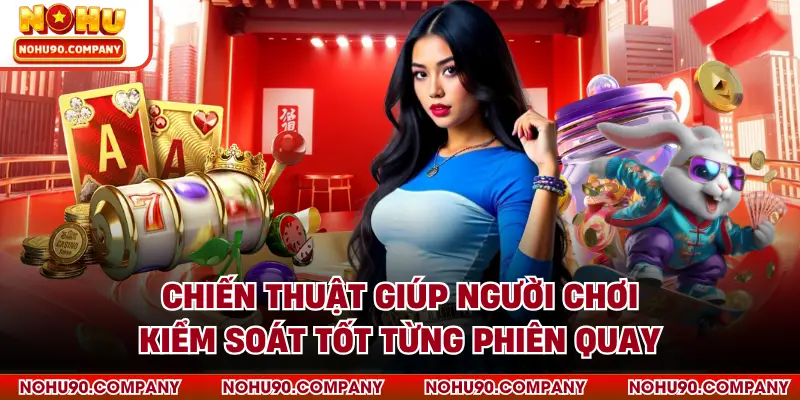Chiến thuật giúp người chơi kiểm soát tốt từng phiên quay