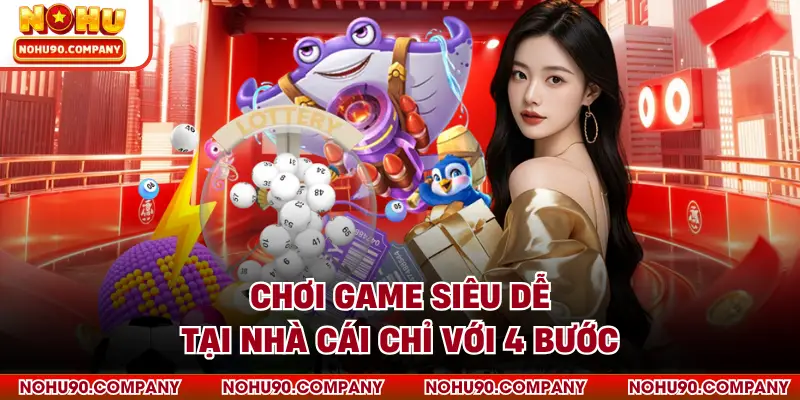 Chơi game siêu dễ tại nhà cái chỉ với 4 bước
