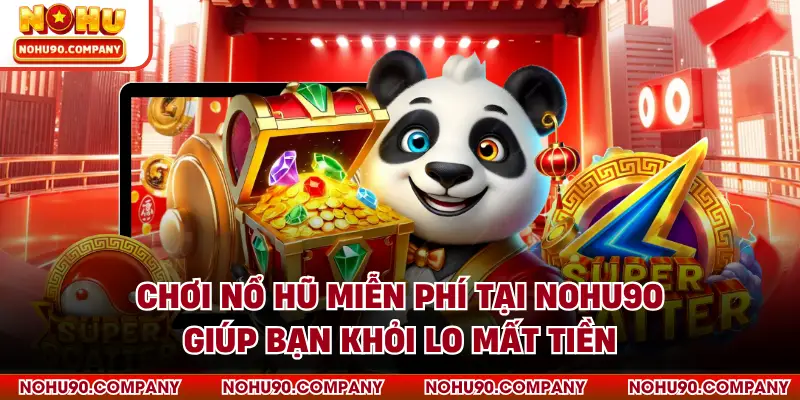 Chơi nổ hũ miễn phí tại NOHU90 giúp bạn khỏi lo mất tiền