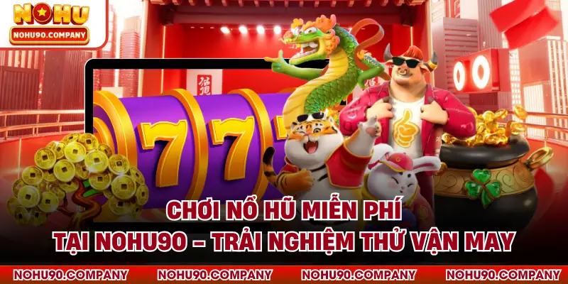 Chơi Nổ Hũ Miễn Phí Tại NOHU90 - Trải Nghiệm Thử Vận May