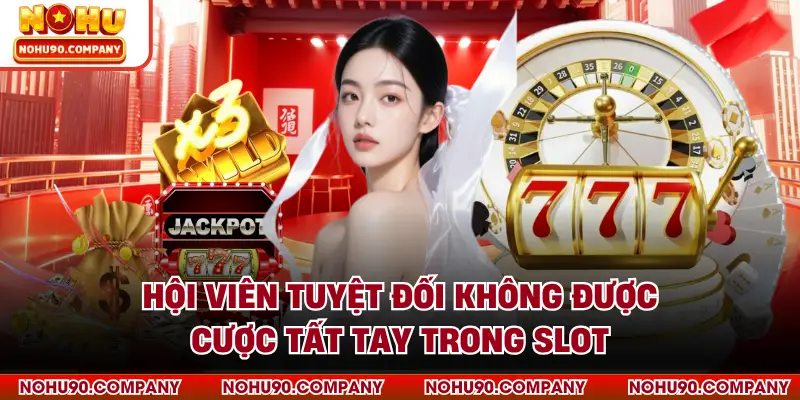 Hội viên tuyệt đối không được cược tất tay trong slot