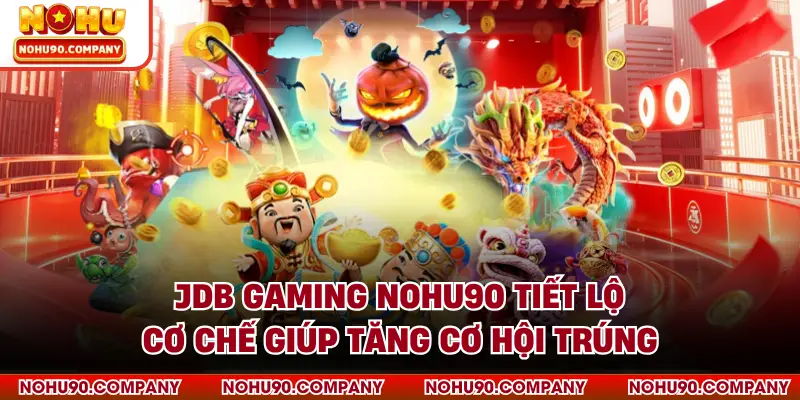 JDB Gaming NOHU90 Tiết Lộ Cơ Chế Giúp Tăng Cơ Hội Trúng