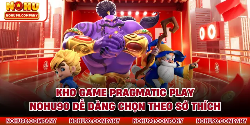 Kho game Pragmatic Play NOHU90 dễ dàng chọn theo sở thích