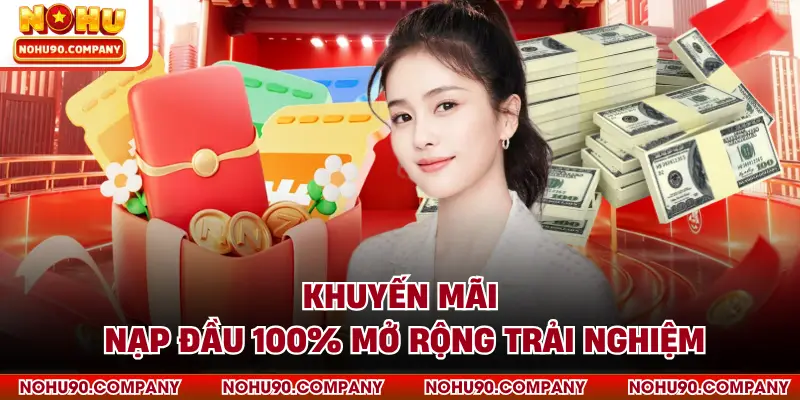Khuyến mãi nạp đầu 100% mở rộng trải nghiệm