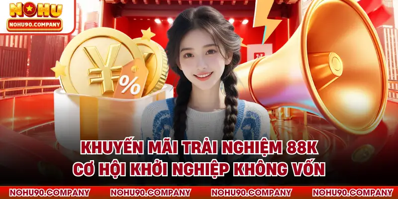 Khuyến Mãi Trải Nghiệm 88K - Cơ Hội Khởi Nghiệp Không Vốn