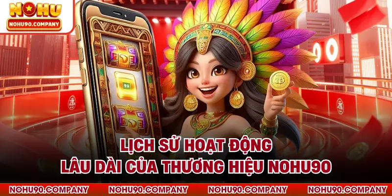 Lịch sử hoạt động lâu dài của thương hiệu NOHU90