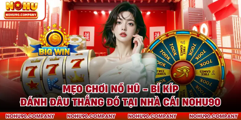 Mẹo Chơi Nổ Hũ - Bí Kíp Đánh Đâu Thắng Đó Tại Nhà Cái NOHU90