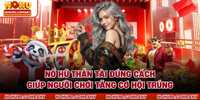 Nổ hũ thần tài đúng cách giúp người chơi tăng cơ hội trúng