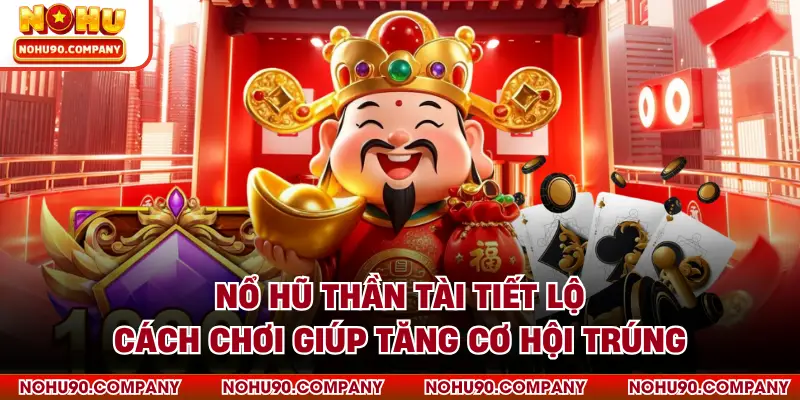 Nổ Hũ Thần Tài Tiết Lộ Cách Chơi Giúp Tăng Cơ Hội Trúng