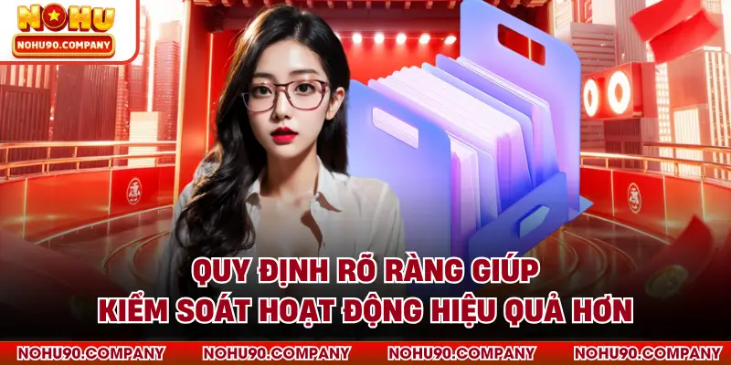 Quy định rõ ràng giúp kiểm soát hoạt động hiệu quả hơn