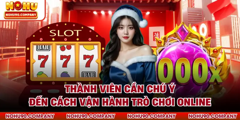 Thành viên cần chú ý đến cách vận hành trò chơi online
