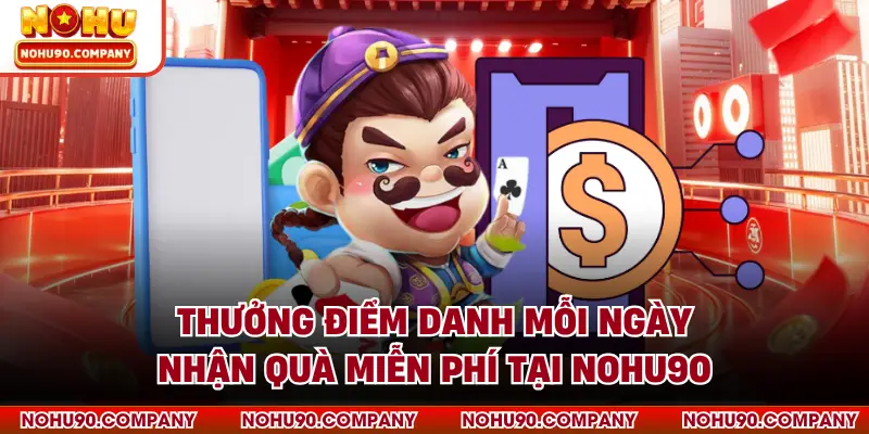 Thưởng Điểm Danh Mỗi Ngày - Nhận Quà Miễn Phí Tại NOHU90