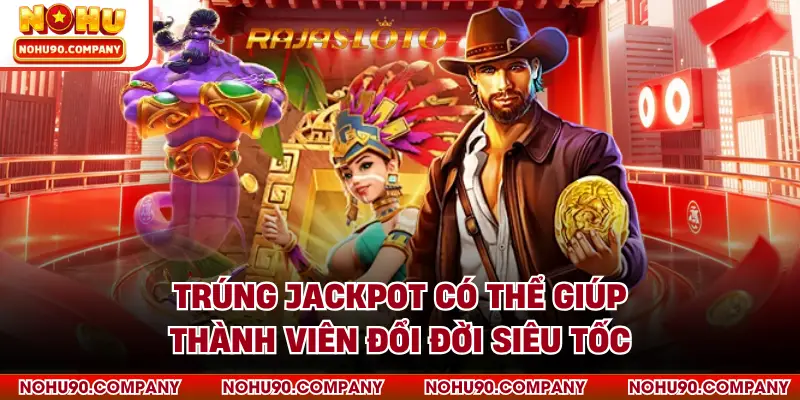 Trúng Jackpot có thể giúp thành viên đổi đời siêu tốc